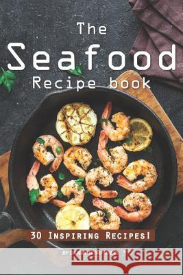 The Seafood Recipe Book: 30 Inspiring Recipes! Daniel Humphreys 9781794017764 Independently Published - książka