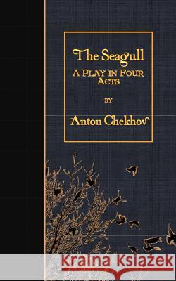 The Seagull: A Play in Four Acts Anton Pavlovich Chekhov George Calderon 9781530064762 Createspace Independent Publishing Platform - książka