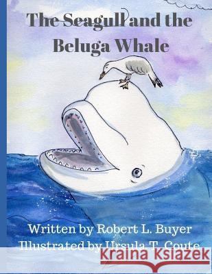 The Seagull and The Beluga Whale Ursula T. Coute Robert L. Buyer 9781091678965 Independently Published - książka
