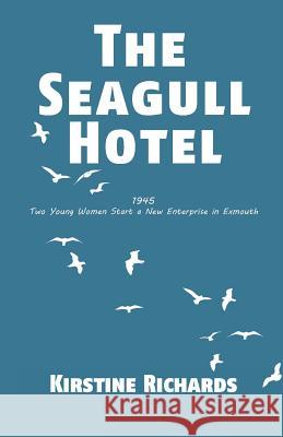 The Seagull Hotel: 1945, Two Young Women Start a New Enterprise in Exmouth Kirstine Richards   9781911175421 YouCaxton Publications - książka