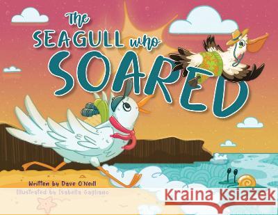 The Seagull Who Soared Dave O'Neill Isabella Gagliano  9781922851109 Shawline Publishing Group - książka