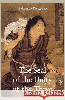 The Seal of the Unity of the Three: A Study and Translation of the Cantong Qi, the Source of the Taoist Way of the Golden Elixir Fabrizio Pregadio 9780984308286 Golden Elixir Press - książka