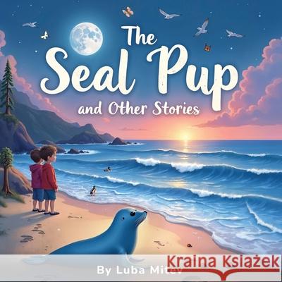 The Seal Pup and The Other Stories Luba Mitev 9781967623990 Kinetic Digital Publishers - książka