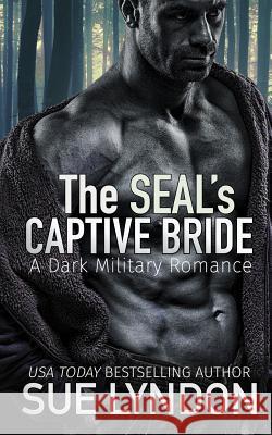 The SEAL's Captive Bride: A Dark Military Romance Lyndon, Sue 9781727417791 Createspace Independent Publishing Platform - książka
