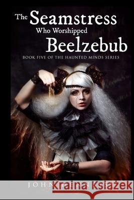 The Seamstress Who Worshipped Beelzebub (Book Five of the Haunted Minds Series): Haunted Minds Series Book Five John Hennessy 9781724561114 Createspace Independent Publishing Platform - książka