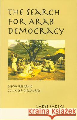 The Search for Arab Democracy: Discourses and Counter-Discourses Larbi Sadiki 9780231125802 Columbia University Press - książka