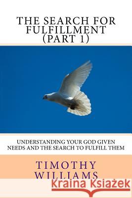 The Search for Fulfillment (Part 1): Understanding your God given needs and the search to fulfill them Williams, Timothy 9781511584739 Createspace - książka
