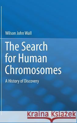 The Search for Human Chromosomes: A History of Discovery Wall, Wilson John 9783319263342 Springer - książka