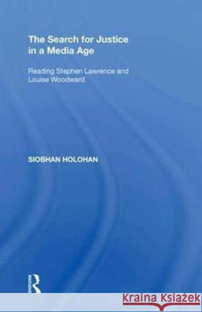 The Search for Justice in a Media Age: Reading Stephen Lawrence and Louise Woodward Siobhan Holohan 9780815398219 Routledge - książka