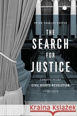 The Search for Justice: Lawyers in the Civil Rights Revolution, 1950-1975 Peter Charles Hoffer 9780226614311 University of Chicago Press - książka