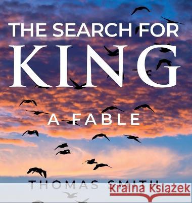 The Search for King: A Fable Thomas Smith   9781959096351 Thomas Smith - książka