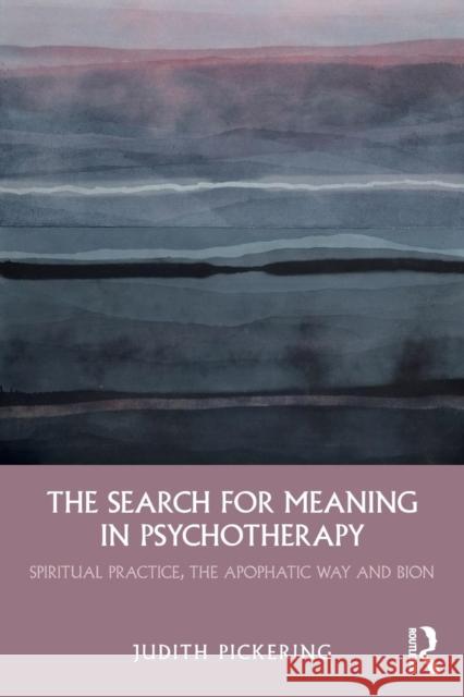 The Search for Meaning in Psychotherapy: Spiritual Practice, the Apophatic Way and Bion Judith Pickering 9781138193079 Routledge - książka