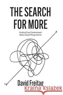 The Search For More: Finding True Contentment When Good Things Fail Us David Freitag 9781737312604 David Freitag - książka