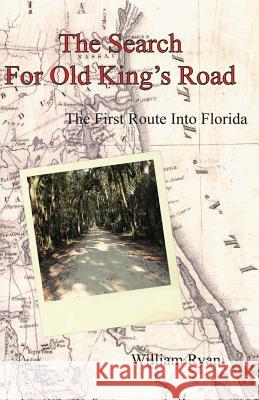 The Search for Old King's Road: The First Route Into Florida William P. Ryan 9781497319448 Createspace - książka