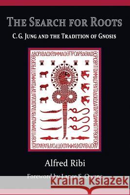 The Search for Roots: C. G. Jung and the Tradition of Gnosis Alfred Ribi Lance S. Owens 9780615850627 Gnosis Archive Books - książka