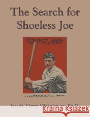 The Search for Shoeless Joe Ph. D. Joseph Victor Michalowicz 9781532025037 iUniverse - książka