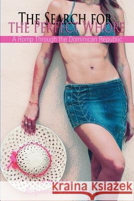 The Search for the Perfect Whore: A Romp Through the Dominican Republic Archer, Raymond 9780595363483 iUniverse - książka