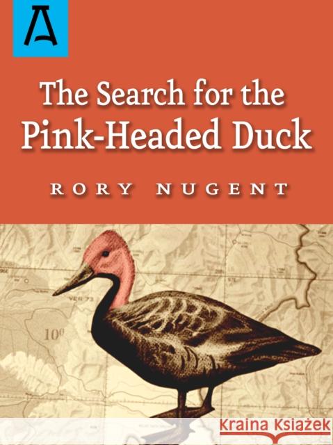The Search for the Pink-Headed Duck: A Journey Into the Himalayas and Down the Brahmaputra Rory Nugent 9781504037006 Open Road Distribution - książka