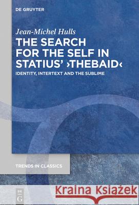 The Search for the Self in Statius' >Thebaid: Identity, Intertext and the Sublime Jean-Michel Hulls 9783110717785 de Gruyter - książka