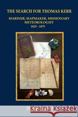 The Search for Thomas Kerr: Mariner, Mapmaker, Missionary, Meteorologist Jean D. Day 9781508927648 Createspace - książka