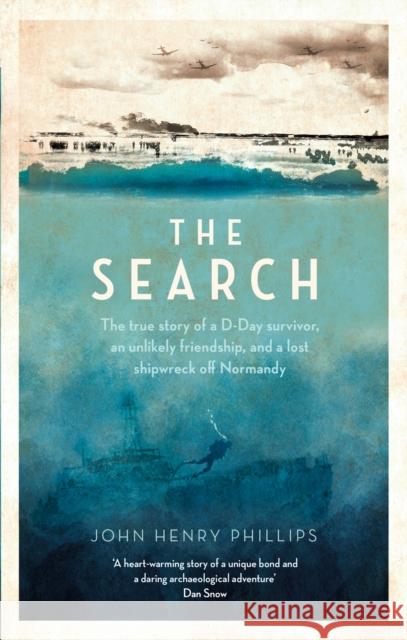 The Search: The true story of a D-Day survivor, an unlikely friendship, and a lost shipwreck off Normandy John Henry Phillips 9781472146175 LITTLE BROWN PAPERBACKS (A&C) - książka