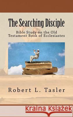 The Searching Disciple: Bible Study on the Old Testament Book of Ecclesiastes Robert L. Tasler 9781545563960 Createspace Independent Publishing Platform - książka