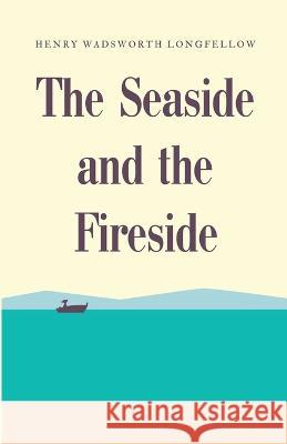 The Seaside and the Fireside Henry Wadsworth Longfellow   9781628343083 Full Well Ventures - książka