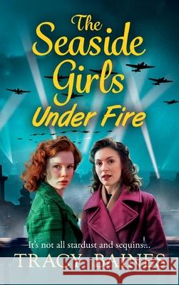 The Seaside Girls Under Fire Tracy Baines 9781804265499 Boldwood Books Ltd - książka