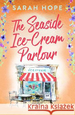 The Seaside Ice-Cream Parlour: A heartwarming feel-good romance from Sarah Hope Sarah Hope 9781805490975 Boldwood Books Ltd - książka