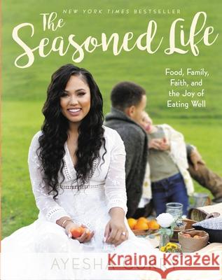 The Seasoned Life: Food, Family, Faith, and the Joy of Eating Well Curry, Ayesha 9780316316330 Little Brown and Company - książka