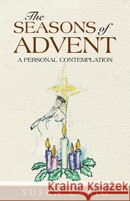 The Seasons of Advent: A Personal Contemplation Susan Craig 9781490860473 WestBow Press - książka