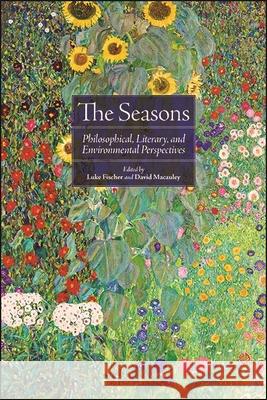 The Seasons: Philosophical, Literary, and Environmental Perspectives Luke Fischer David MacAuley 9781438484242 State University of New York Press - książka