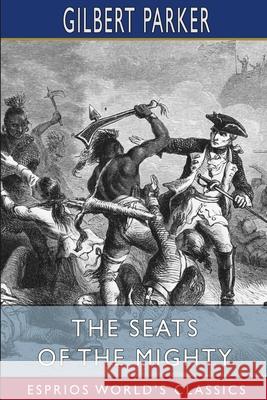 The Seats of the Mighty (Esprios Classics) Gilbert Parker 9781006380075 Blurb - książka