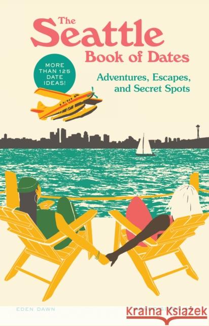The Seattle Book of Dates: Adventures, Escapes, and Secret Spots Eden Dawn Ashod Simonian 9781632174314 Sasquatch Books - książka