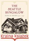 The Seattle Bungalow: People and Houses, 1900-1940 Ore, Janet D. 9780295986272 University of Washington Press