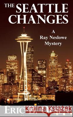 The Seattle Changes: A Ray Neslowe Mystery Eric B. Olsen 9781728309927 Authorhouse - książka