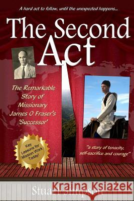 The Second Act: The Remarkable Story of James O. Fraser's 'Successor' & Key Lessons for Mission Work Today Simpson, Stuart 9781979118026 Createspace Independent Publishing Platform - książka