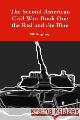 The Second American Civil War: Book One the Red and the Blue Bill Daugherty 9781312664203 Lulu.com - książka