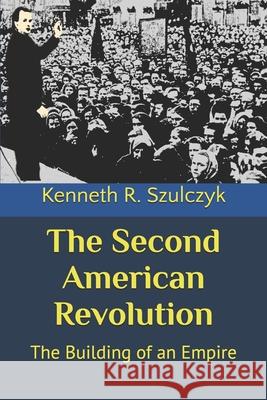 The Second American Revolution: The Building of an Empire Kenneth R. Szulczyk 9781449589134 Createspace - książka