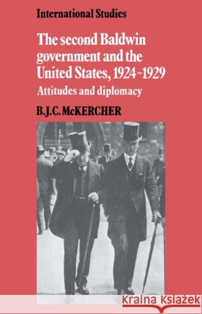 The Second Baldwin Government and the United States, 1924-1929: Attitudes and Diplomacy McKercher, B. J. C. 9780521521291 Cambridge University Press - książka