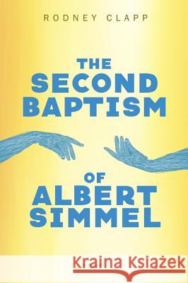 The Second Baptism of Albert Simmel Rodney Clapp 9781610971072 Cascade Books - książka