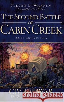 The Second Battle of Cabin Creek: Brilliant Victory Steven L. Warren William L. Shea 9781540232618 History Press Library Editions - książka