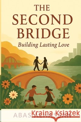 The Second Bridge: Building Lasting Love - A Practical Guide to Relationship, Love, Marriage and Family Alhassan, Abas 9781049268262 Abas Alhassan - książka