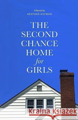 The Second Chance Home for Girls Heather Ostman 9781734032123 Open Hand Press - książka