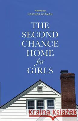 The Second Chance Home for Girls Heather Ostman 9781734032161 Open Hand Press - książka