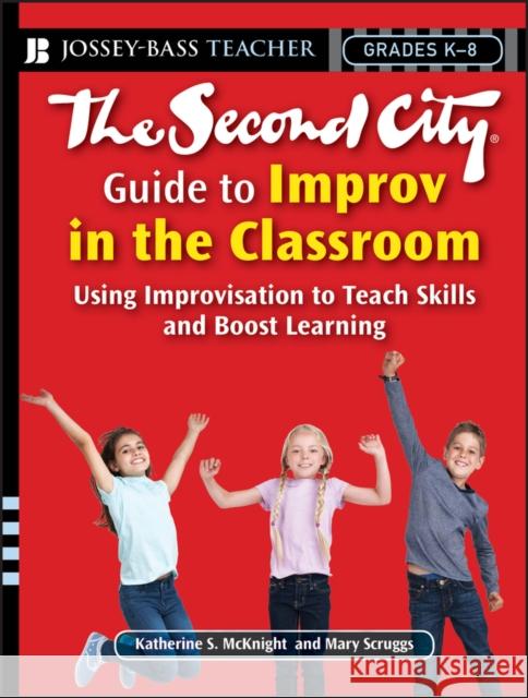 The Second City Guide to Improv in the Classroom: Using Improvisation to Teach Skills and Boost Learning Scruggs, Mary 9780787996505 Jossey-Bass - książka