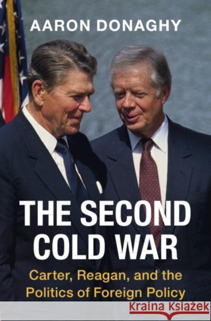 The Second Cold War: Carter, Reagan, and the Politics of Foreign Policy Aaron Donaghy 9781108838030 Cambridge University Press - książka