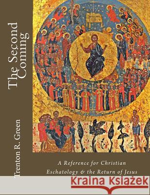 The Second Coming: A Reference for Christian Eschatology & the Return of Jesus Trenton R. Green 9781533368140 Createspace Independent Publishing Platform - książka