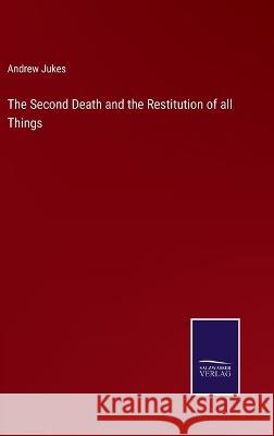 The Second Death and the Restitution of all Things Andrew Jukes 9783375043971 Salzwasser-Verlag - książka