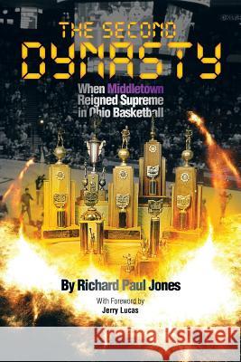 The Second Dynasty: When Middletown Reigned Supreme in Ohio Basketball Jones, Richard Paul 9781479758708 Xlibris Corporation - książka